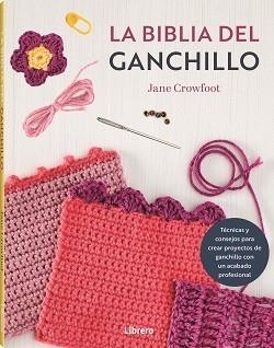 BIBLIA DEL GANCHILLO, LA | 9788411540759 | CROWFOOT´S, JANE | Llibres Parcir | Librería Parcir | Librería online de Manresa | Comprar libros en catalán y castellano online