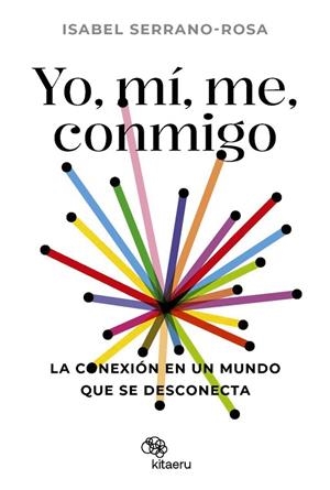 YO, MÍ, ME, CONMIGO. LA CONEXIÓN EN UN MUNDO QUE SE DESCONECTA | 9788410428034 | SERRANO ROSA, ISABEL | Llibres Parcir | Llibreria Parcir | Llibreria online de Manresa | Comprar llibres en català i castellà online
