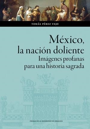 MÉXICO, LA NACIÓN DOLIENTE. IMÁGENES PROFANAS PARA UNA HISTORIA SAGRADA | 9788413408910 | PÉREZ VIEJO, TOMÁS | Llibres Parcir | Librería Parcir | Librería online de Manresa | Comprar libros en catalán y castellano online