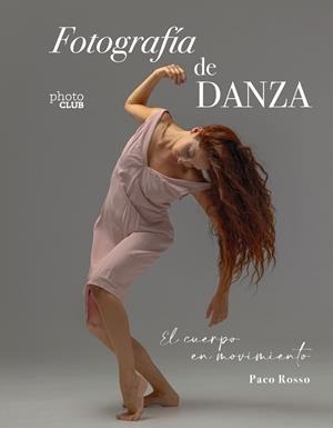 FOTOGRAFÍA DE DANZA. EL CUERPO EN MOVIMIENTO | 9788441550988 | ROSSO, PACO | Llibres Parcir | Librería Parcir | Librería online de Manresa | Comprar libros en catalán y castellano online