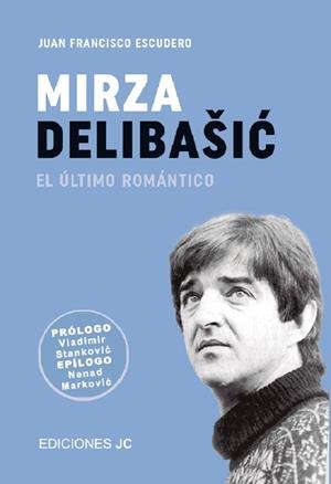 MIRZA DELIBASIC. EL ÚLTIMO ROMÁNTICO | 9788415448778 | ESCUDERO SÁNCHEZ, JUAN FRANCISCO | Llibres Parcir | Llibreria Parcir | Llibreria online de Manresa | Comprar llibres en català i castellà online