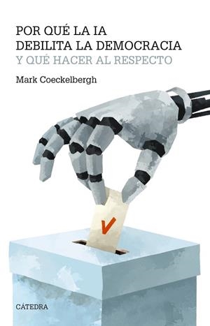 POR QUÉ LA IA DEBILITA LA DEMOCRACIA Y QUÉ HACER AL RESPECTO | 9788437648156 | COECKELBERGH, MARK | Llibres Parcir | Llibreria Parcir | Llibreria online de Manresa | Comprar llibres en català i castellà online
