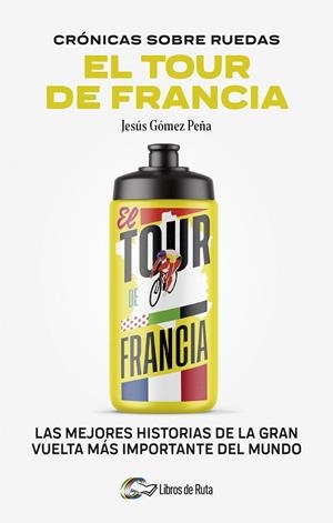 CRONICAS SOBRE RUEDAS: EL TOUR DE FRANCIA | 9788412905731 | JESÚS GÓMEZ PEÑA | Llibres Parcir | Librería Parcir | Librería online de Manresa | Comprar libros en catalán y castellano online