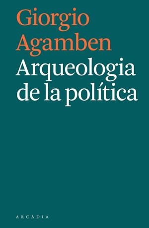 ARQUEOLOGIA DE LA POLÍTICA | 9788494992421 | AGAMBEN, GIORGIO | Llibres Parcir | Librería Parcir | Librería online de Manresa | Comprar libros en catalán y castellano online