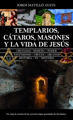 TEMPLARIOS, CÁTAROS, MASONES Y LA VIDA DE JESÚS | 9788410528604 | JORDI MATILLÓ AYATS | Llibres Parcir | Llibreria Parcir | Llibreria online de Manresa | Comprar llibres en català i castellà online