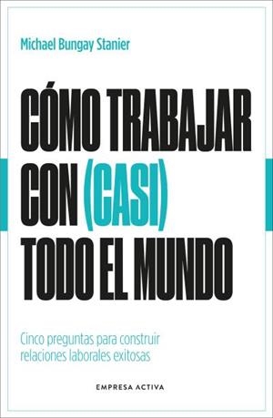 CÓMO TRABAJAR CON (CASI) TODO EL MUNDO | 9788418308154 | BUNGAY STANIER, MICHAEL | Llibres Parcir | Librería Parcir | Librería online de Manresa | Comprar libros en catalán y castellano online