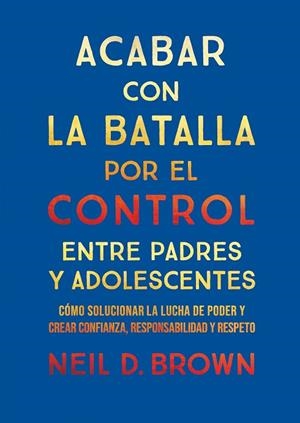ACABAR CON LA BATALLA POR EL CONTROL ENTRE PADRES Y ADOLESCENTES | 9788411781893 | D. BROWN, NEIL | Llibres Parcir | Llibreria Parcir | Llibreria online de Manresa | Comprar llibres en català i castellà online
