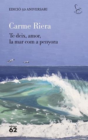 TE DEIX, AMOR, LA MAR COM A PENYORA - EDICIÓ ESPECIAL 50 ANYS | 9788429782806 | RIERA, CARME | Llibres Parcir | Llibreria Parcir | Llibreria online de Manresa | Comprar llibres en català i castellà online