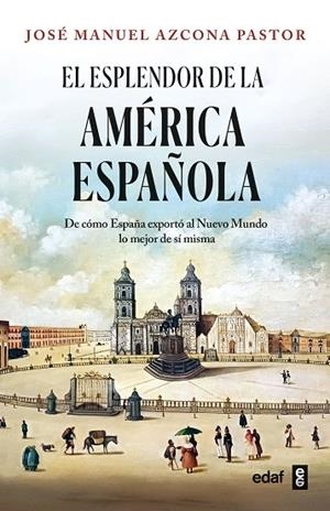 EL ESPLENDOR DE LA AMÉRICA ESPAÑOLA | 9788441444492 | AZCONA PASTOR, JOSÉ MANUEL | Llibres Parcir | Llibreria Parcir | Llibreria online de Manresa | Comprar llibres en català i castellà online