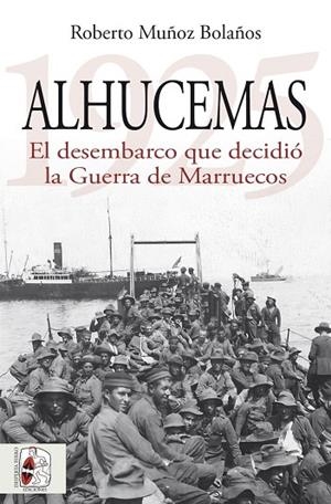 ALHUCEMAS 1925. EL DESEMBARCO QUE DECIDIÓ LA GUERRA DE MARRUECOS | 9788412984699 | MUÑOZ BOLAÑOS, ROBERTO | Llibres Parcir | Llibreria Parcir | Llibreria online de Manresa | Comprar llibres en català i castellà online