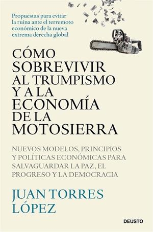 CÓMO SOBREVIVIR AL TRUMPISMO Y A LA ECONOMÍA DE LA MOTOSIERRA | 9788423439775 | TORRES LÓPEZ, JUAN | Llibres Parcir | Llibreria Parcir | Llibreria online de Manresa | Comprar llibres en català i castellà online