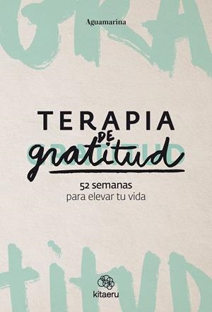 TERAPIA DE GRATITUD. 52 SEMANAS PARA ELEVAR TU VIDA | 9788410428362 | AGUAMARINA (@AGUAMARINA) | Llibres Parcir | Llibreria Parcir | Llibreria online de Manresa | Comprar llibres en català i castellà online