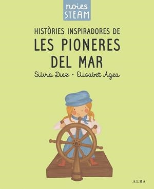 NOIES STEAM. HISTÒRIES INSPIRADORES DE LES PIONERES DEL MAR | 9788411782401 | DIEZ, SILVIA/AGEA, ELISABET | Llibres Parcir | Llibreria Parcir | Llibreria online de Manresa | Comprar llibres en català i castellà online