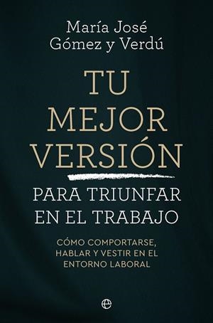 TU MEJOR VERSIÓN PARA TRIUNFAR EN EL TRABAJO | 9788410942745 | GÓMEZ Y VERDÚ, MARÍA JOSÉ | Llibres Parcir | Llibreria Parcir | Llibreria online de Manresa | Comprar llibres en català i castellà online
