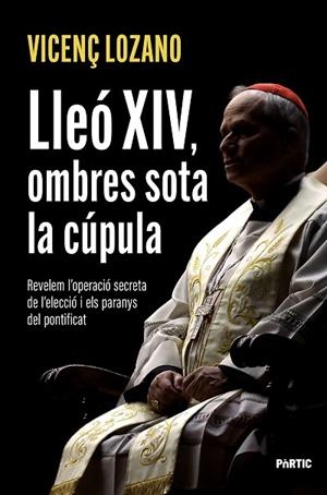 LLEÓ XIV, OMBRES SOTA LA CÚPULA | 9788498096286 | LOZANO, VICENÇ | Llibres Parcir | Llibreria Parcir | Llibreria online de Manresa | Comprar llibres en català i castellà online