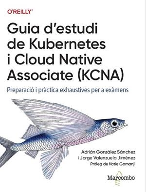 GUIA D'ESTUDI DE KUBERNETES I CLOUD NATIVE ASSOCIATE (KCNA) | 9788426740489 | , ADRIÁN GONZÁLEZ / VALENZUELA, JORGE | Llibres Parcir | Llibreria Parcir | Llibreria online de Manresa | Comprar llibres en català i castellà online