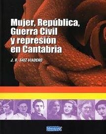 MUJER, REPÚBLICA, GUERRA CIVIL Y REPRESIÓN EN CANTABRIA | 9788494640810 | SAIZ VIADERO, JOSÉ RAMÓN | Llibres Parcir | Llibreria Parcir | Llibreria online de Manresa | Comprar llibres en català i castellà online