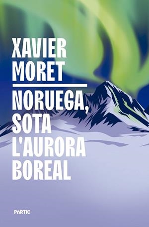 NORUEGA, SOTA L'AURORA BOREAL | 9788498096330 | MORET, XAVIER | Llibres Parcir | Librería Parcir | Librería online de Manresa | Comprar libros en catalán y castellano online
