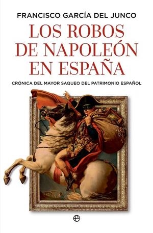 LOS ROBOS DE NAPOLEÓN EN ESPAÑA | 9788410943216 | GARCÍA DEL JUNCO, FRANCISCO | Llibres Parcir | Llibreria Parcir | Llibreria online de Manresa | Comprar llibres en català i castellà online