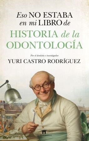 ESO NO ESTABA EN MI LIBRO DE HISTORIA DE LA ODONTOLOGÍA | 9791387941123 | CASTRO RODRÍGUEZ, YURI ALEJANDRO / RODRÍGUEZ, YURI CASTRO | Llibres Parcir | Llibreria Parcir | Llibreria online de Manresa | Comprar llibres en català i castellà online
