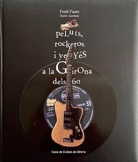 PELUTS, ROCKEROS I YE-YÉS A LA GIRONA DELS 60 | 9788460639091 | FAURE, FREDI / JUANHUIX, XAVIER | Llibres Parcir | Llibreria Parcir | Llibreria online de Manresa | Comprar llibres en català i castellà online