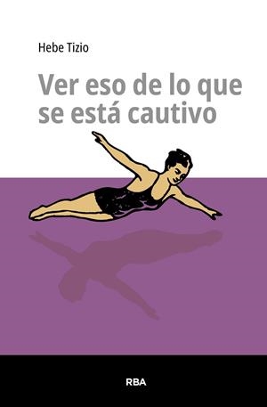 VER ESO DE LO QUE SE ESTÁ CAUTIVO | 9791370310172 | TIZIO, HEBE | Llibres Parcir | Llibreria Parcir | Llibreria online de Manresa | Comprar llibres en català i castellà online