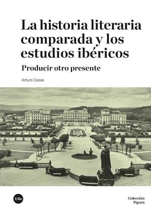 LA HISTORIA LITERARIA COMPARADA Y LOS ESTUDIOS IBÉRICOS | 9788410501690 | CASAS, ARTURO | Llibres Parcir | Librería Parcir | Librería online de Manresa | Comprar libros en catalán y castellano online