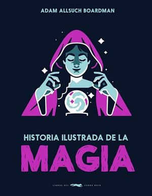 HISTORIA ILUSTRADA DE LA MAGIA | 9791399153323 | BOARDMAN, ADAM ALLSUCH | Llibres Parcir | Llibreria Parcir | Llibreria online de Manresa | Comprar llibres en català i castellà online