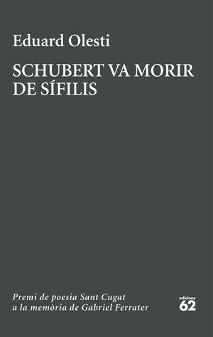 SCHUBERT VA MORIR DE SÍFILIS. PREMI SANT CUGAT A LA MEMÒRIA DE GABRIEL FERRATER | 9788429783827 | OLESTI MUÑOZ, EDUARD | Llibres Parcir | Llibreria Parcir | Llibreria online de Manresa | Comprar llibres en català i castellà online