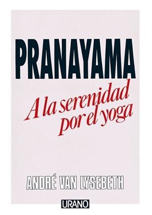 PRANAYAMA A LA SERENIDAD POR EL YOGA | 9788486344108 | VAN LYSEBETH | Llibres Parcir | Librería Parcir | Librería online de Manresa | Comprar libros en catalán y castellano online